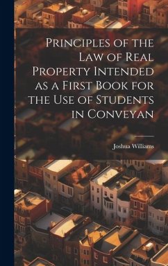 Principles of the Law of Real Property Intended as a First Book for the use of Students in Conveyan - Williams, Joshua