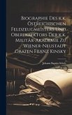 Biographie des k.k. östreichischen Feldzeugmeisters und Oberdirektors der k.k. Militär-Akademie zu Wiener-Neustadt Grafen Franz Kinsky