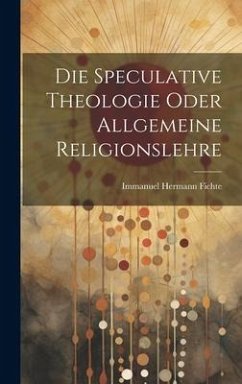 Die Speculative Theologie oder allgemeine Religionslehre - Fichte, Immanuel Hermann