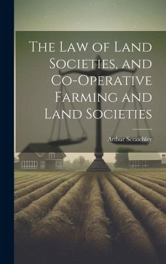 The Law of Land Societies, and Co-operative Farming and Land Societies - Scratchley, Arthur