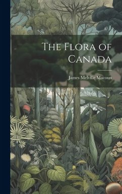 The Flora of Canada - Melville, Macoun James
