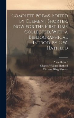 Complete Poems. Edited by Clement Shorter, now for the First Time Collected, With a Bibliographical Introd. by C.W. Hatfield - Shorter, Clement King; Brontë, Anne; Hatfield, Charles William