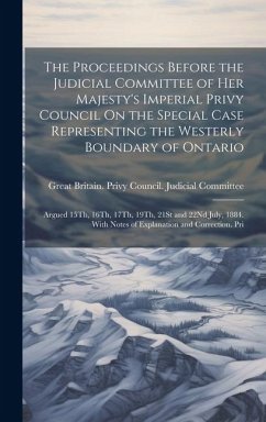 The Proceedings Before the Judicial Committee of Her Majesty's Imperial Privy Council On the Special Case Representing the Westerly Boundary of Ontario