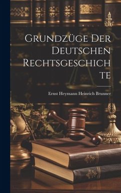 Grundzüge der Deutschen Rechtsgeschichte - Brunner, Ernst Heymann Heinrich