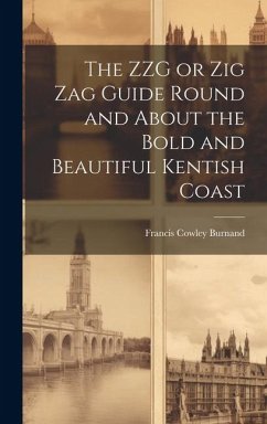 The ZZG or Zig Zag Guide Round and About the Bold and Beautiful Kentish Coast - Burnand, Francis Cowley