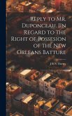 Reply to Mr. Duponceau. [In Regard to the Right of Possesion of the New Orleans Batture