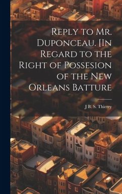 Reply to Mr. Duponceau. [In Regard to the Right of Possesion of the New Orleans Batture - [Thierry, J B S D