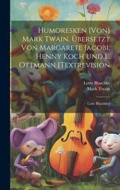 Humoresken [von] Mark Twain. Übersetzt Von Margarete Jacobi, Henny Koch Und L. Ottmann [textrevision - Twain, Mark; Lotte, Blaschke