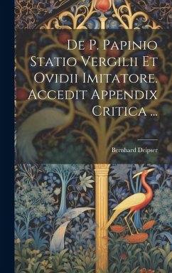 De P. Papinio Statio Vergilii Et Ovidii Imitatore. Accedit Appendix Critica ... - Deipser, Bernhard