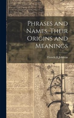 Phrases and Names, Their Origins and Meanings - Johnson, Trench H