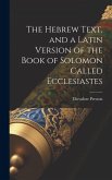 The Hebrew Text, and a Latin Version of the Book of Solomon Called Ecclesiastes