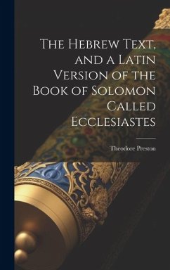 The Hebrew Text, and a Latin Version of the Book of Solomon Called Ecclesiastes - Preston, Theodore