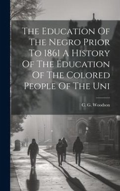 The Education Of The Negro Prior To 1861 A History Of The Education Of The Colored People Of The Uni - Woodson, C G