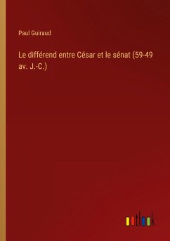 Le différend entre César et le sénat (59-49 av. J.-C.) - Guiraud, Paul