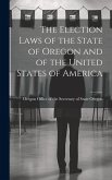 The Election Laws of the State of Oregon and of the United States of America