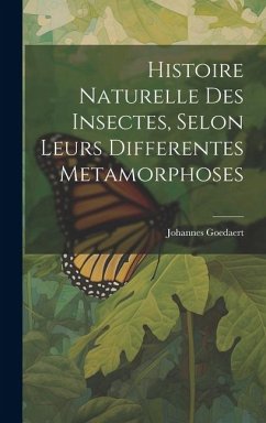 Histoire Naturelle Des Insectes, Selon Leurs Differentes Metamorphoses - Goedaert, Johannes