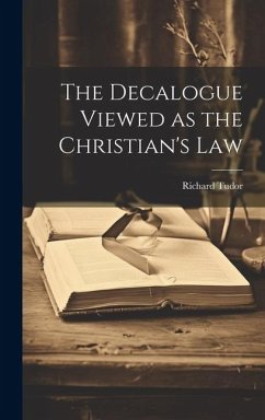 The Decalogue Viewed as the Christian's Law - Tudor, Richard