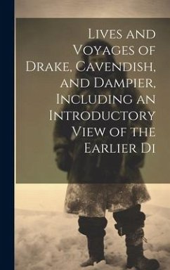 Lives and Voyages of Drake, Cavendish, and Dampier, Including an Introductory View of the Earlier Di - Anonymous