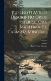 Rufi Festi Avieni Descriptio Orbis Terræ, Ora Maritima, Et Carmina Minora...