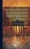 Des Aulus Persius Flaccus Satiren Berichtigt und Erklaert