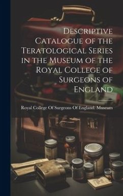 Descriptive Catalogue of the Teratological Series in the Museum of the Royal College of Surgeons of England