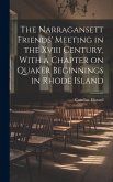 The Narragansett Friends' Meeting in the Xviii Century, With a Chapter on Quaker Beginnings in Rhode Island