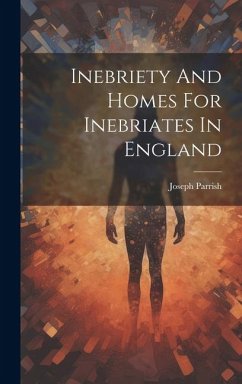 Inebriety And Homes For Inebriates In England - Parrish, Joseph