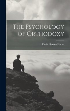 The Psychology of Orthodoxy - House, Elwin Lincoln