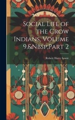 Social Life of the Crow Indians, Volume 9, Part 2 - Lowie, Robert Harry