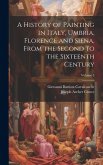 A History of Painting in Italy, Umbria, Florence and Siena, From the Second to the Sixteenth Century; Volume 5