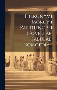 Hieronymi Morlini Parthenopei Novellae, Fabulae, Comoedia... - Anonymous