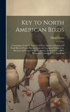 Key to North American Birds; Containing a Concise Account of Every Species of Living and Fossil Bird at Present Known From the Continent North of the Mexican and United States Boundary. Illustrated by 6 Steel Plates and Upwards of 250 Woodcuts - Coues, Elliott