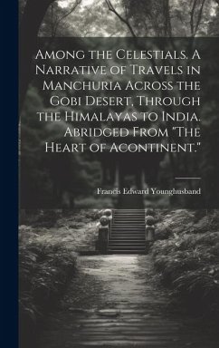 Cover Among the Celestials. A Narrative of Travels in Manchuria Across the Gobi Desert, Through the Himalayas to India. Abridged From 