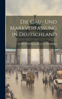 Die Gau- und Markverfassung in Deutschland - Wolfgang Karl Von Thudichum, Friedrich