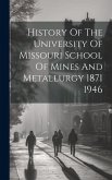 History Of The University Of Missouri School Of Mines And Metallurgy 1871 1946