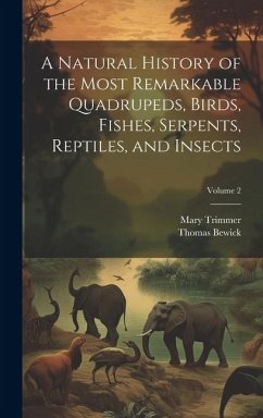 A Natural History of the Most Remarkable Quadrupeds, Birds, Fishes, Serpents, Reptiles, and Insects; Volume 2 - Bewick, Thomas; Trimmer, Mary