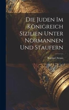 Die Juden im Königreich Sizilien unter Normannen und Staufern - Straus, Raphael