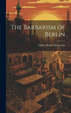 The Barbarism of Berlin - Chesterton, G K