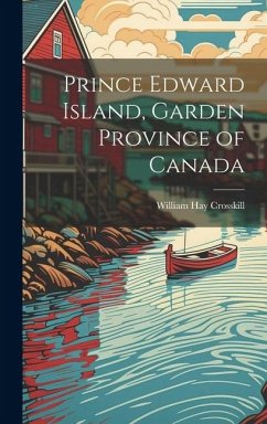 Prince Edward Island, Garden Province of Canada - Crosskill, William Hay