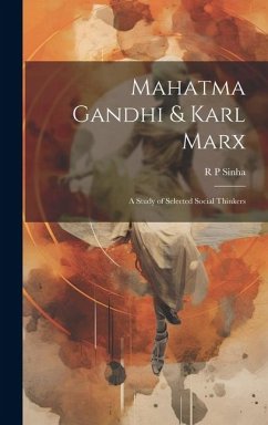 Mahatma Gandhi & Karl Marx; a Study of Selected Social Thinkers - Sinha, R P