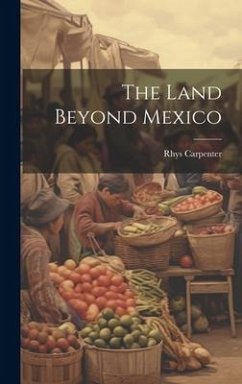 The Land Beyond Mexico - Carpenter, Rhys