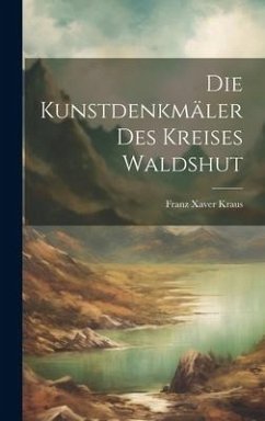 Die Kunstdenkmäler Des Kreises Waldshut - Kraus, Franz Xaver