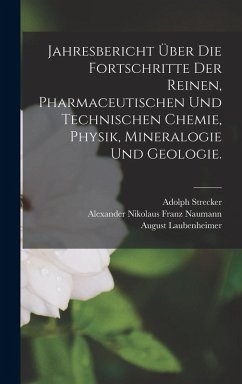 Cover Jahresbericht über die Fortschritte der reinen, pharmaceutischen und technischen Chemie, Physik, Mineralogie und Geologie.