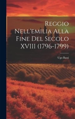 Reggio Nell'emilia Alla Fine Del Secolo XVIII (1796-1799) - Bassi, Ugo