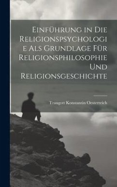 Einführung in die Religionspsychologie als Grundlage für Religionsphilosophie und Religionsgeschichte - Oesterreich, Traugott Konstantin