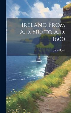 Ireland From A.D. 800 to A.D. 1600 - Ryan, John