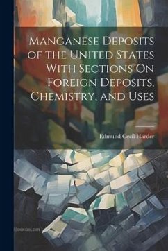 Manganese Deposits of the United States With Sections On Foreign Deposits, Chemistry, and Uses - Harder, Edmund Cecil