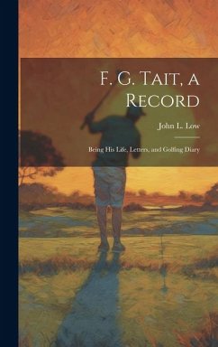 F. G. Tait, a Record; Being his Life, Letters, and Golfing Diary - Low, John L