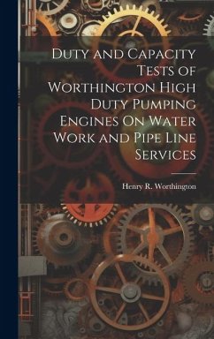 Duty and Capacity Tests of Worthington High Duty Pumping Engines On Water Work and Pipe Line Services - Worthington, Henry R