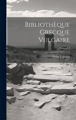 Bibliothèque Grecque Vulgaire; Volume 3 - Legrand, Émile